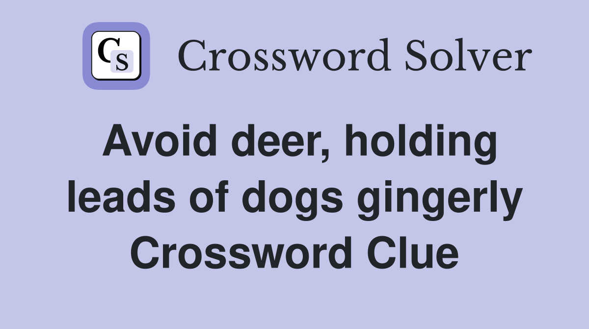 Avoid deer, holding leads of dogs gingerly Crossword Clue Answers